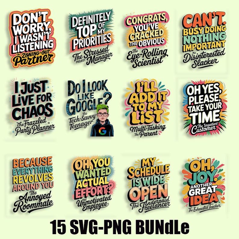 May include: A set of 15 colorful SVG and PNG digital files featuring humorous and relatable quotes. The quotes are displayed in a bold, cartoon-like font style with a variety of colors and backgrounds. The text includes phrases like "Don't worry, I wasn't listening", "Definitely top of my priorities", "Congrats, you've cracked the obvious", "Can't, busy doing nothing important", "I just live for chaos", "Do I look like Google?", "I'll add it to my list", "Oh yes, please, take your time", "Because everything revolves around you", "Oh, you wanted actual effort?", "My schedule is wide open", and "Oh, joy. Another great idea".