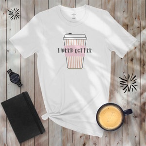 I need coffee, Coffee, Summer Shirt, Woman Shirt, nice gift idea, high quality shirt, funny shirt, camiseta blanca verano, white shirt, mood imagen 1