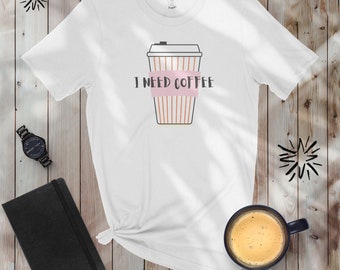 I need coffee, Coffee, Summer Shirt, Woman Shirt, Mens gift, Attitude, Friend Gift, Humor, Light shirt