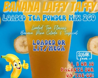 Loaded Tea Flavor Powder Energy Drink Mix Packets: BANANA LAFFY TAFFY 2 Options!
