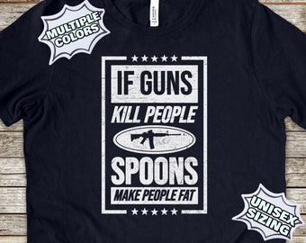 If Guns Kill People Spoons Make People Fat AR Shirt, Pro Gun T-Shirt, AR15 Clothing, Funny Guns Tee Shirt, 2nd Amendment Gear, Pro Gun Tees