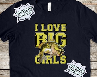 I Love Big Girls Funny Fishing Shirts, Hilarious Fishing Shirts, Funny Fishing Tee Shirts, Funny Fishing Tees, Funny Fisherman Shirts
