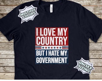 I Love My Country But I Hate My Government Patriotic Tees, Patriotic Shirts, Anti Establishment T Shirts, Patriots T Shirt, Patriotic Gear