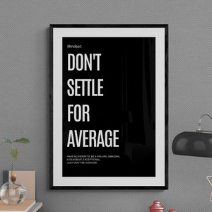 May include: A black and white motivational poster with the text "Don't Settle for Average" and the quote "Have no regrets, be a failure, amazing, a deadbeat, exceptional. Just don't be average."
