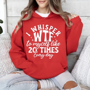 May include: Red hooded sweatshirt with white text that reads "I whisper WTF to myself like 20 TIMES every day".