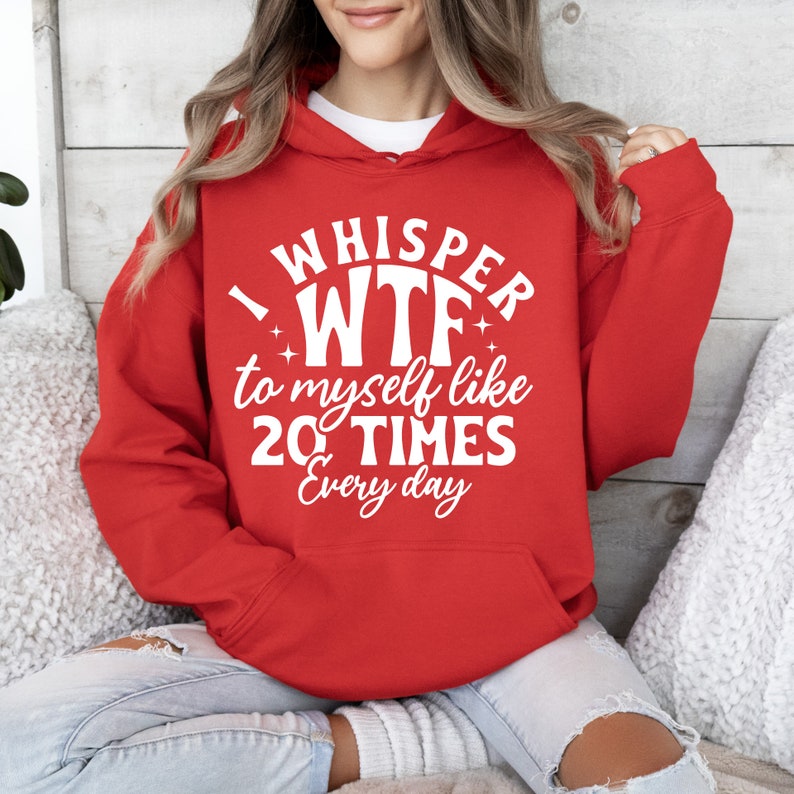 May include: Red hooded sweatshirt with white text that reads "I whisper WTF to myself like 20 TIMES every day".