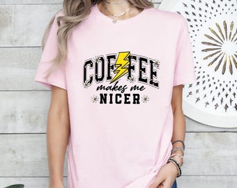 Coffee Makes Me Nicer T-Shirt, Coffee Lover Gift Snarky Sarcastic Coffee Shirt, Adult Humor Shirt, Funny Caffeine Shirt, Retro Womens Shirt