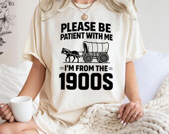 Please Be Patient With Me I'm From The 1900s T-Shirt, Funny 1900s Graphic T-Shirt, Western Graphic Shirt, Born In 1900s Birthday Gift