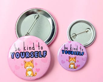 Be Kind to Yourself - PINBACK BUTTONS (small & large) – Self-Care Reminder, Positive Affirmation, Motivational Button
