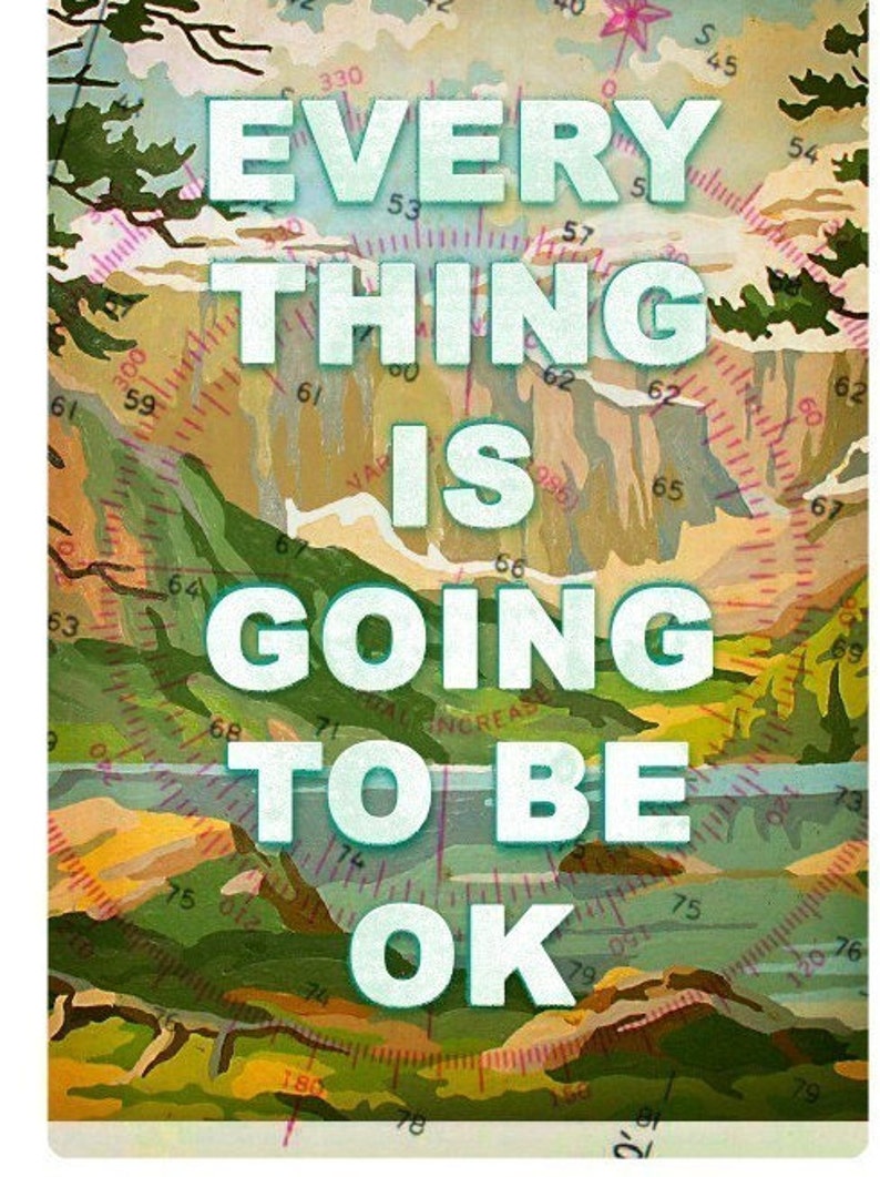 Everything go bad. Everything is going to be ok. everything is going.