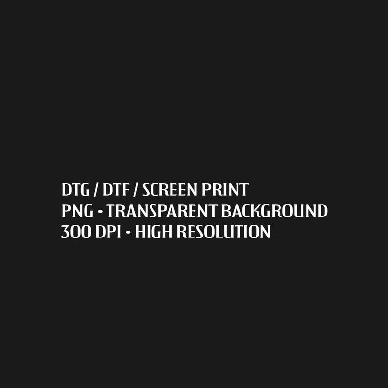 May include: Black background with white text: DTG / DTF / SCREEN PRINT, PNG - TRANSPARENT BACKGROUND, 300 DPI - HIGH RESOLUTION. The text is in a sans-serif font. The image is suitable for digital printing and high-resolution graphics.