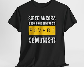 T-Shirt Siete Ancora E Oggi Come Sempre Dei Poveri Comunisti | Maglietta Ironica Anticomunista Uomo Donna | Regalo Divertente Made in Italy