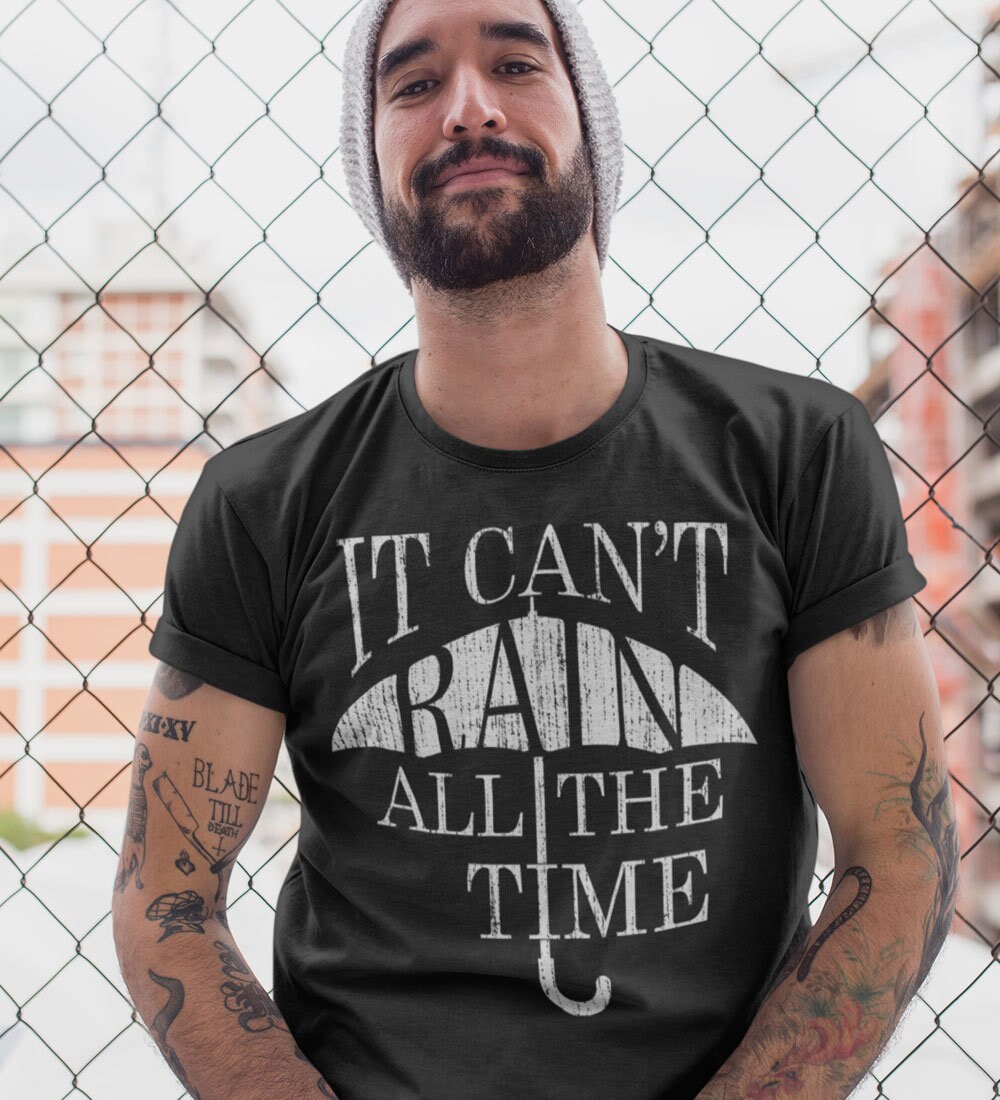 I Can't Rain All The Time T-Shirt I Can't Rain All The Time T-Shirt