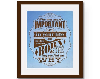 The two most important days in your life are the day you are born and the day you find out why. 8x10 - 11x14 Mark Twain Quote Art Print