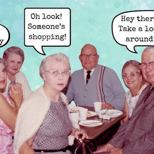 May include: A vintage photograph of six older adults seated at a table with three speech bubbles containing the text: Hi Honey, Oh look! Someone's shopping!, and Hey there! Take a look around! The individuals wear mid-century clothing and glasses.