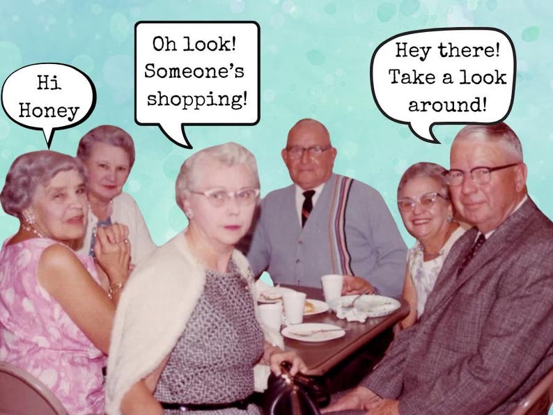 May include: A vintage photograph of six older adults seated at a table with three speech bubbles containing the text: Hi Honey, Oh look! Someone's shopping!, and Hey there! Take a look around! The individuals wear mid-century clothing and glasses.