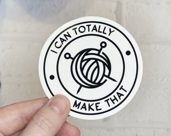 I Can Totally Make That Sticker, Gift for Knitter, Knitter's Gift, Stocking Stuffer, Knitting Stickers