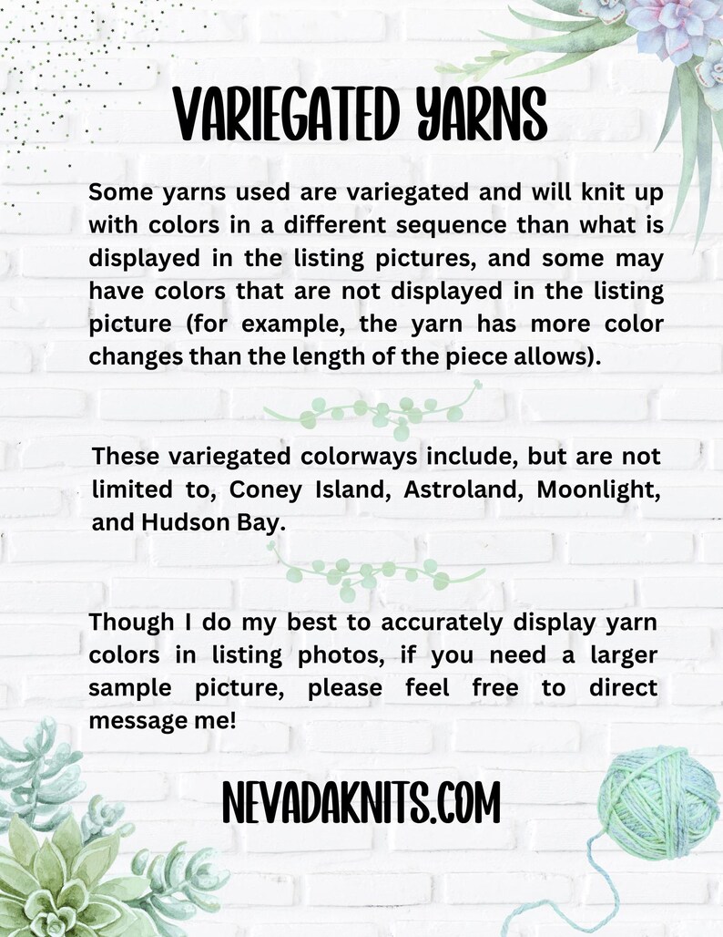 May include: Text explaining the use of variegated yarns in knitting projects. The text mentions that the colors may vary from the listing photos and lists some of the colorways available. The text also includes the website address "NEVADAKNITS.COM".