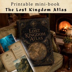 May include: A miniature book titled "The Lost Kingdom Atlas" with a detailed, antique-style cover. The book is dark with gold lettering and a world map design. Additional pages with illustrations are visible, along with the text "Printable mini-book".