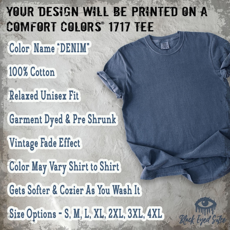 May include: A denim blue Comfort Colors 1717 tee shirt. The shirt is 100% cotton, garment dyed, and pre-shrunk with a vintage fade effect. The shirt has a relaxed unisex fit and comes in sizes S, M, L, XL, 2XL, 3XL, and 4XL.
