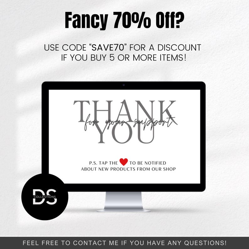 May include: A computer screen displaying a thank you message with the text "THANK YOU for your support". The message is in a gray font with a red heart icon. The text "P.S. TAP THE HEART TO BE NOTIFIED ABOUT NEW PRODUCTS FROM OUR SHOP" is below the thank you message. The screen is on a white background. The text "Fancy 70% Off?" is above the computer screen. The text "USE CODE "SAVE70" FOR A DISCOUNT IF YOU BUY 5 OR MORE ITEMS!" is below the computer screen.