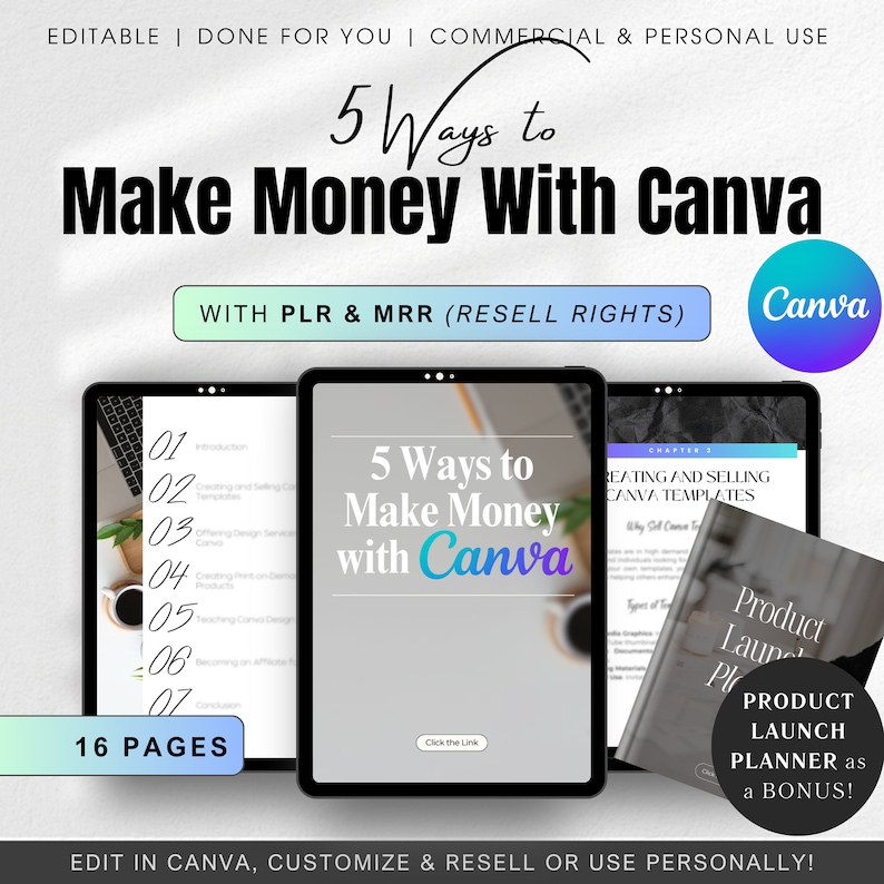May include: A digital product mockup showing a tablet screen with the text "5 Ways to Make Money with Canva" and the text "WITH PLR & MRR (RESELL RIGHTS)". The tablet is on a white background with a Canva logo in the top right corner. The text "16 PAGES" is at the bottom of the tablet screen. The text "EDIT IN CANVA, CUSTOMIZE & RESELL OR USE PERSONALLY!" is at the bottom of the image.