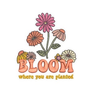 May include: An embroidered design featuring a cluster of pink, orange, and yellow flowers with green leaves. Below the flowers, the word BLOOM is written in large, bold, orange letters, followed by the text where you are planted in yellow.