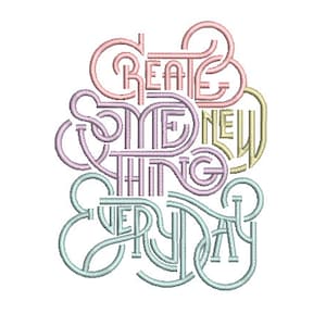 Create Something New Everyday Machine Embroidery File design  - 5x7 inch hoop - Creativity quote