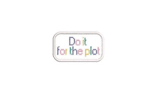 Do It For The Plot  -  Machine Embroidery File design - 4x4 inch hoop - Patch Design - Embroidery Digital Download - Cross Stitch Design
