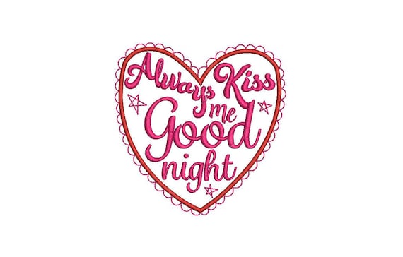 Always Kiss Me Goodnight - Heart - Machine Embroidery File design 4 x 4 inch hoop