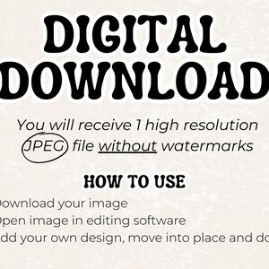 K&ouml;nnte beinhalten: Digitaler Download-Grafik mit dem Text "DIGITAL DOWNLOAD" in gro&szlig;en, fetten, schwarzen Buchstaben. Der Text "You will receive 1 high resolution JPEG file without watermarks" befindet sich unter dem Titel. Anweisungen zur Verwendung des Downloads sind unter dem Text aufgef&uuml;hrt: "HOW TO USE 1. Download your image 2. Open image in editing software 3. Add your own design, move into place and done!"
