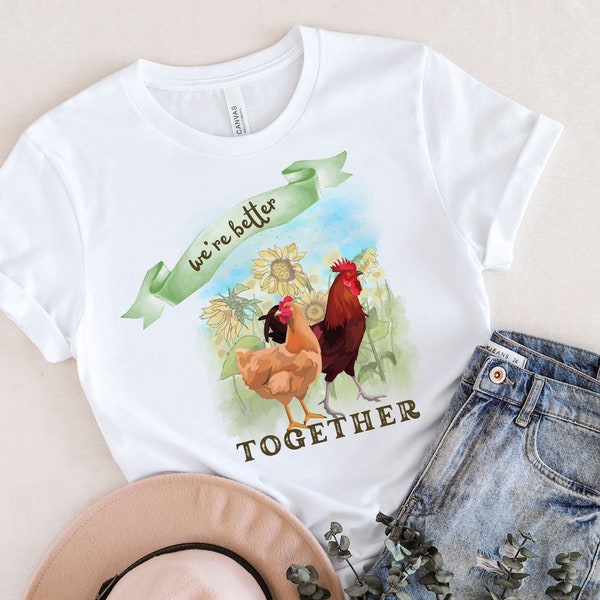 Better Together Shirt, Chicken Graphic Tee Gift for Farmer, Cute Chicken T-shirt,  Gift for Couples, Gardening Shirt, Farm Clothing