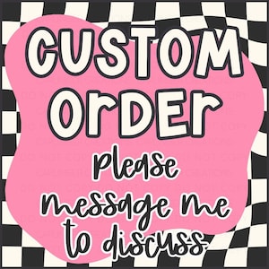May include: Pink, retro-style graphic with the words "CUSTOM ORDER" in bold, white letters. Below, it says "please message me to discuss" in a handwritten font. The background is a black and white checkered pattern.