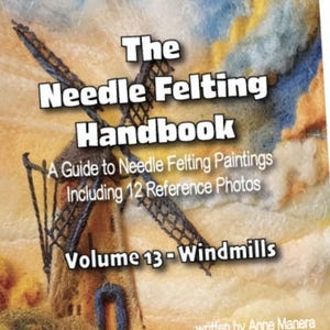May include: The Needle Felting Handbook, Volume 13 - Windmills, a guide to needle felting paintings with 12 reference photos. The cover features a colorful needle felted painting of a windmill.