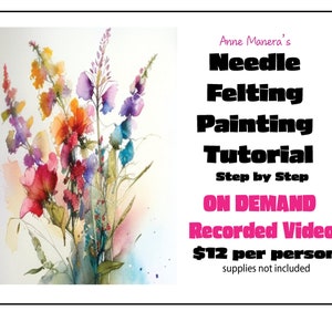May include: A watercolor painting of a bouquet of colorful flowers. The painting is titled "Needle Felting Painting Tutorial" and is available on demand as a recorded video for $12 per person. Supplies are not included.