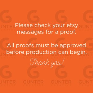 May include: Orange background with the text "Please check your etsy messages for a proof. All proofs must be approved before production can begin. Thank you!" repeated in a pattern with the text "GUNTER CREATIVE" at the bottom of the image.