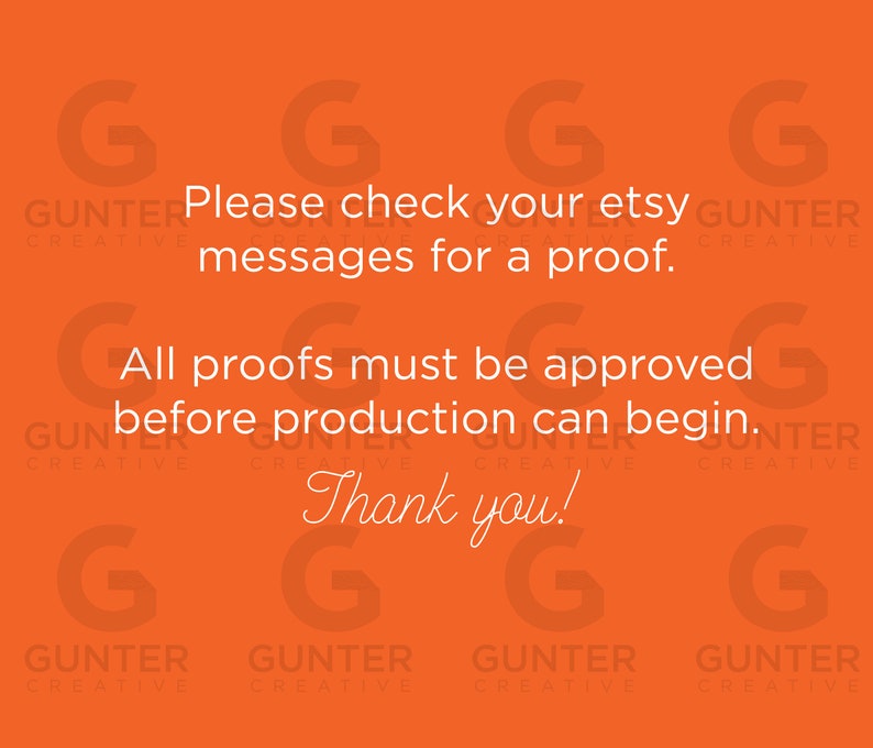 May include: Orange background with the text "Please check your etsy messages for a proof. All proofs must be approved before production can begin. Thank you!" repeated in a pattern with the text "GUNTER CREATIVE" at the bottom of the image.