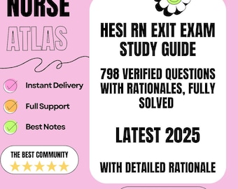 HESI RN Exit Exam Study Guide, 798 Verified Questions With Rationales, Fully Solved for 2024/2025