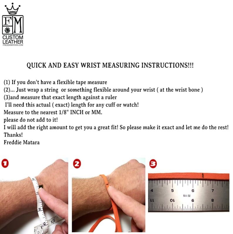 May include: Instructions for measuring wrist size for custom leather cuffs or watches. The text explains how to measure using a flexible tape measure or string, and a ruler. The image shows the steps with a tape measure, string, and ruler.