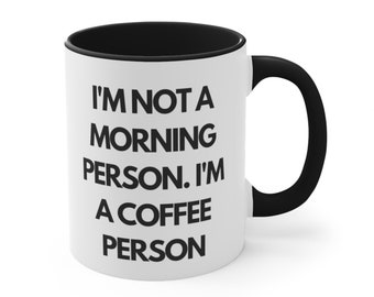 I'm Not A Morning Person. I'm A Coffee  Person Coffee Mug, 11oz
