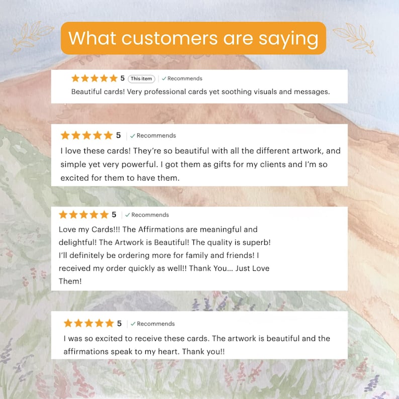 What customers are saying: Reviews from customers who have purchase this deck of affirmation cards. Shows that these customers rated this deck five stars and thought the card artwork was beautiful and the affirmations meaningful. Many purchased these as gifts for family and friends.