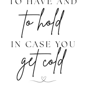 May include: A minimalist black and white wedding sign with the text "TO HAVE AND TO HOLD IN CASE YOU GET COLD" in a mix of fonts. A small heart and the names "Sarah & Brandon" are at the bottom.