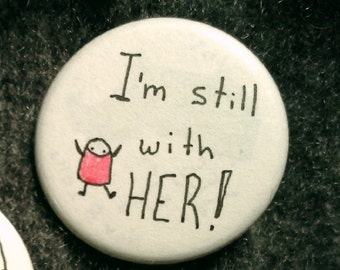 I'm Still With Her button for Hillary Clinton democratic women Pantsuit Nation