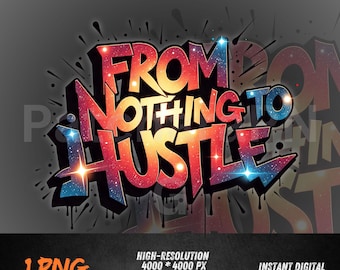 hustle quote , From Nothing to Hustle PNG Graffiti Quote for DTF, Sublimation, Streetwear Shirt - Motivational Digital Art