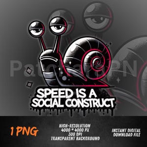 May include: A black and red cartoon snail with the text "SPEED IS A SOCIAL CONSTRUCT". The snail has large eyes and a spiral shell. The image also includes the text "1 PNG" and "INSTANT DIGITAL DOWNLOAD FILE".