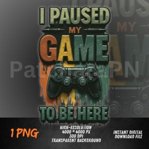 May include: A digital graphic with the text "I PAUSED MY GAME TO BE HERE" in green, orange, and yellow. A black game controller is centered below the text. The image includes the text "1 PNG", "HIGH-RESOLUTION 4000 * 4000 PX 300 DPI TRANSPARENT BACKGROUND", and "INSTANT DIGITAL DOWNLOAD FILE".
