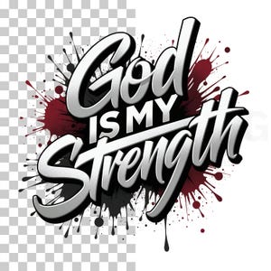 May include: A graphic design with the words "God is my Strength" in a stylized, bold font. The text is white with a black outline and a silver gradient. The background features black and maroon paint splatters.