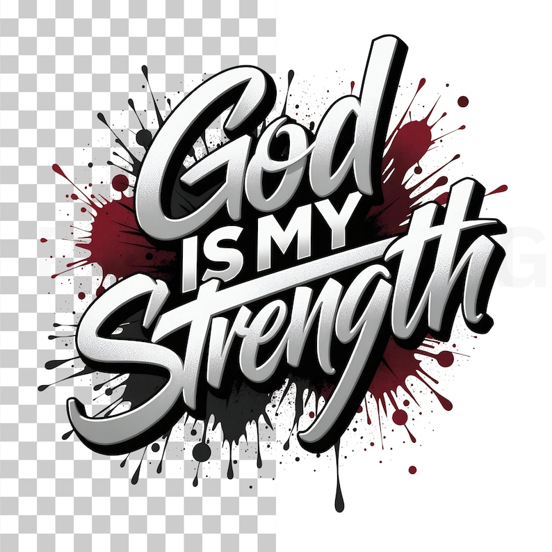 May include: A graphic design with the words "God is my Strength" in a stylized, bold font. The text is white with a black outline and a silver gradient. The background features black and maroon paint splatters.