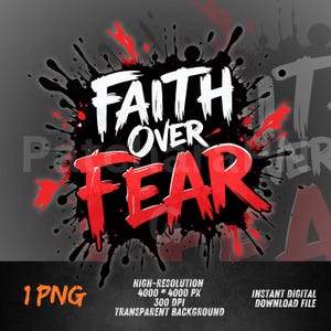 May include: A digital graphic with the words "FAITH OVER FEAR" in white and red, set against a black and red splatter design on a gray background. Includes text indicating a high-resolution, transparent PNG file.