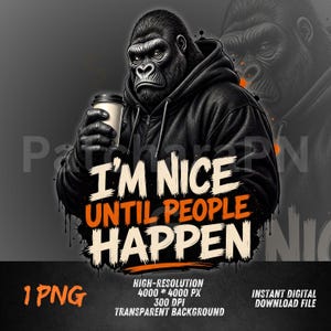 Könnte beinhalten: Digitales Bild eines Gorillas in einem schwarzen Kapuzenpullover, der einen Kaffeebecher hält. Der Text "I'M NICE UNTIL PEOPLE HAPPEN" ist orange und weiß. Hochauflösende PNG-Datei.